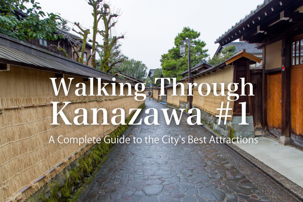 Walking Through Kanazawa #1: A Complete Guide to the City’s Best Attractions