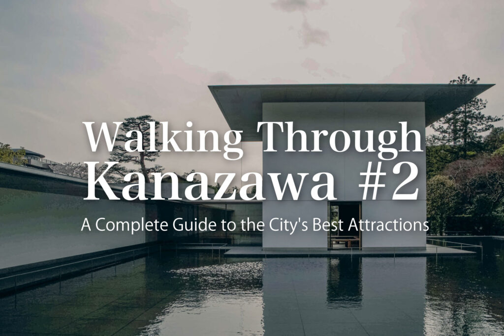 Walking Through Kanazawa #2: A Complete Guide to the City’s Best Attractions